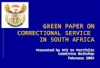 GREEN PAPER ON CORRECTIONAL SERVICE IN SOUTH AFRICA Presented by DCS to Portfolio Committee Workshop February 2003