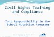 Civil Rights Training and Compliance Your Responsibility in the School Nutrition Programs Rev. Spring 20151 Virginia Department of Education, School Nutrition