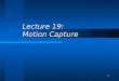 1 Lecture 19: Motion Capture. 2 Techniques Morphing Motion Capture