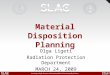 Material Disposition Planning Olga Ligeti Radiation Protection Department MARCH 24, 2009