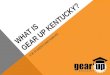 WHAT IS GEAR UP KENTUCKY? FOR STUDENTS AND FAMILIES