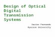 Design of Optical Digital Transmission Systems Xavier Fernando Ryerson University