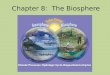 Chapter 8: The Biosphere. The biosphere is the layer around the Earth containing all living organisms