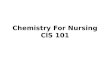 Chemistry For Nursing ClS 101. Course Content Introduction to Chemistry. Water ( importance, features, and structure). Acids and Bases (most common, features)