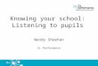 Knowing your school: Listening to pupils Wendy Sheehan GL Performance