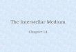 The Interstellar Medium Chapter 14. Is There Anything Between the Stars? The answer is yes! And that “stuff” forms some of the most beautiful objects