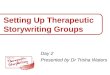 Setting Up Therapeutic Storywriting Groups Day 2 Presented by Dr Trisha Waters