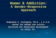 Women & Addiction: A Gender-Responsive Approach Stephanie S. Covington, Ph.D., L.C.S.W. Center for Gender and Justice Institute for Relational Development