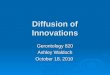 Diffusion of Innovations Gerontology 820 Ashley Waldoch October 18, 2010