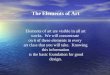 The Elements of Art Elements of art are visible in all art works. We will concentrate on 6 of these elements in every art class that you will take. Knowing