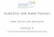 Usability and Human Factors Human Factors and Healthcare Lecture b This material (Comp15_Unit4b) was developed by Columbia University, funded by the Department