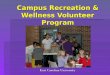 Campus Recreation & Wellness Volunteer Program. What is CRW? Campus Recreation and Wellness: Provides and administers educationally oriented leadership