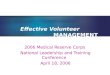 1 Effective Volunteer MANAGEMENT 2006 Medical Reserve Corps National Leadership and Training Conference April 18, 2006