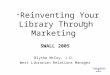 “ Reinventing Your Library Through Marketing” SWALL 2005 Blythe McCoy, J.D. West Librarian Relations Manager