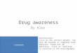 Drug awareness By Alex Continue Instructions: Click on the correct answer. You have 30 seconds to complete each question. There are 10 questions. Click