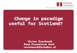 Change in paradigm useful for Scotland? Victor Everhardt Head Prevention Unit veverhardt@trimbos.nl