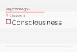 Psychology-  Chapter 5  Consciousness. Study of consciousness  Construct Concept used to talk about something we cannot see, touch, or measure directly
