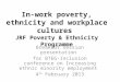 In-work poverty, ethnicity and workplace cultures JRF Poverty & Ethnicity Programme Breakout session presentation for BTEG-Inclusion conference on Increasing
