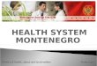 Ministry of Health, Labour and Social welfare Montenegro HEALTH SYSTEM MONTENEGRO