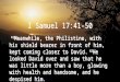 I Samuel 17:41-50 41 Meanwhile, the Philistine, with his shield bearer in front of him, kept coming closer to David. 42 He looked David over and saw that