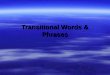 Transitional Words & Phrases. Transitional Words  Special words help show how ideas are related.  They tie one idea to another  They tie one sentence