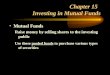 Chapter 15 Investing in Mutual Funds Mutual Funds Raise money by selling shares to the investing public Use these pooled funds to purchase various types