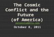 The Cosmic Conflict and the Future (of America) sktonstad@llu.edu October 8, 2011