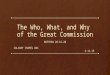 The Who, What, and Why of the Great Commission MATTHEW 28:16-20 CALVARY CHAPEL OKC 3-11-15