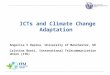 International Telecommunication Union ICTs and Climate Change Adaptation Angelica V Ospina, University of Manchester, UK Cristina Bueti, International