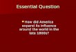 Essential Question How did America expand its influence around the world in the late 1800s? How did America expand its influence around the world in the