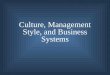 Culture, Management Style, and Business Systems. 5 - 2 Learning Objectives The necessity for adapting to cultural differences How and why management styles