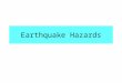 Earthquake Hazards. Hazards are produced from the response of energy released Amount and duration are related to the amount of energy released