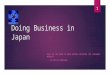 Doing Business in Japan WHAT DO YOU NEED TO KNOW BEFORE ENTERING THE JAPANESE MARKET? BY MITCH TOMIZAWA 1