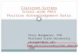 Classroom Systems School-wide PBIS Positive Acknowledgement Ratio Chris Borgmeier, PhD Portland State University cborgmei@pdx.edu 