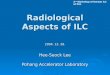 Radiological Aspects of ILC 2004. 12. 28. Hee-Seock Lee Pohang Accelerator Laboratory 2 nd Workshop of Korean ILC at PAL