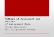 Methods of Assessment and Sources of Assessment Data Nisrin Alqatarneh MSc. Occupational therapy