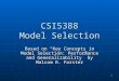 1 CSI5388 Model Selection Based on “Key Concepts in Model Selection: Performance and Generalizability” by Malcom R. Forster