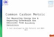 Common Carbon Metric for Measuring Energy Use & Reporting Greenhouse Gas Emissions from Building Operations A tool developed by GHG Protocol and UNEP-SBCI