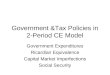 Government &Tax Policies in 2-Period CE Model Government Expenditures Ricardian Equivalence Capital Market Imperfections Social Security