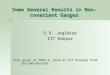 Some General Results in Non- covariant Gauges S.D. Joglekar S.D. Joglekar IIT Kanpur IIT Kanpur Talk given at THEP-I, held at IIT Roorkee from 16/3/05—20/3/05
