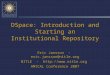 DSpace: Introduction and Starting an Institutional Repository Eric Jansson - eric.jansson@nitle.org NITLE -  AMICAL Conference 2007