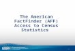 1 The American FactFinder (AFF) Access to Census Statistics