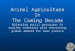 Animal Agriculture In The Coming Decade Balancing social pressures in wealthy countries with increasing global demand for meat protein
