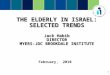 1 THE ELDERLY IN ISRAEL: SELECTED TRENDS Jack Habib DIRECTOR MYERS-JDC BROOKDALE INSTITUTE February, 2010