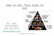 Copyright 2008 Ernsperger How to Get Your Kids to Eat Dr. Lori Ernsperger 702-616-8717 drlori@cox.net