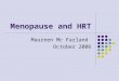 Menopause and HRT Maureen Mc Farland October 2006