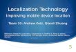 Localization Technology Improving mobile device location Team 10: Andrew Kotz, Qiaodi Zhuang Reference: Patwari N. Localization, Cooperative. In: Shekhar