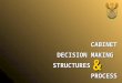 CABINET DECISION MAKING STRUCTURES PROCESS PROCESS &