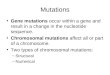 Mutations Gene mutations occur within a gene and result in a change in the nucleotide sequence. Chromosomal mutations affect all or part of a chromosome