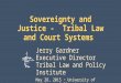 Sovereignty and Justice - Tribal Law and Court Systems Jerry Gardner Executive Director Tribal Law and Policy Institute May 28, 2015 ~ University of Washington